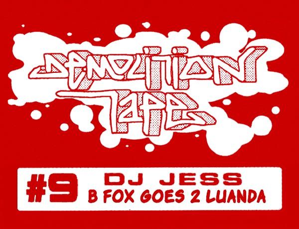 Demolition Tape #9 - DJ Jess - B Fox Goes To Luanda
